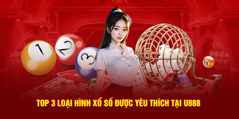 Top 3 loại hình xổ số được yêu thích tại U888