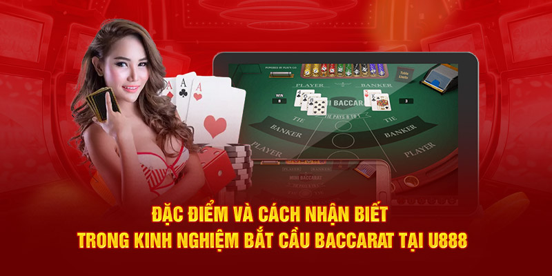 Đặc điểm và cách nhận biết trong kinh nghiệm bắt cầu Baccarat tại U888