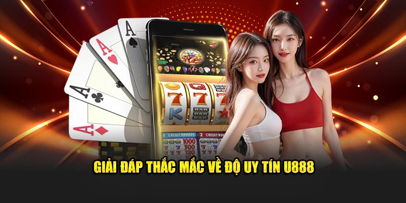 Giải đáp thắc mắc về độ uy tín U88