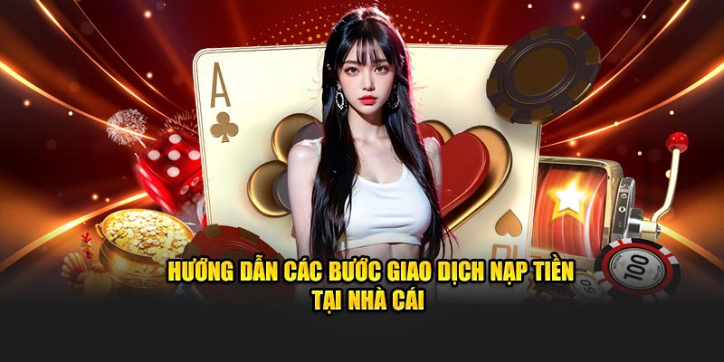 Hướng dẫn các bước giao dịch nạp tiền tại nhà cái 