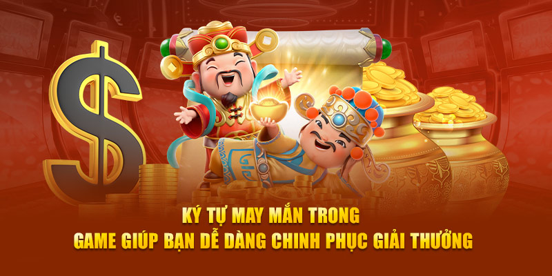 Ký tự may mắn trong game giúp bạn dễ dàng chinh phục giải thưởng