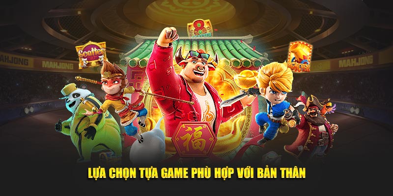 Lựa chọn game phù hợp giúp bạn chơi hiệu quả hơn