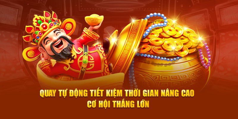 Quay tự động tiết kiệm thời gian nâng cao cơ hội thắng lớn