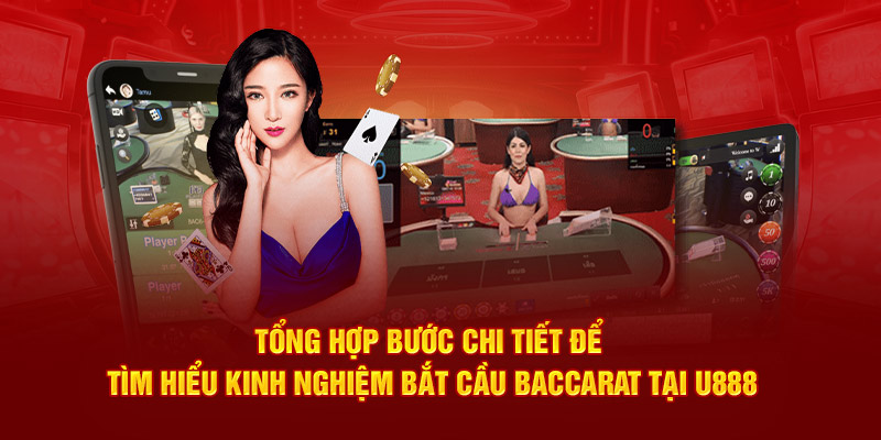 Tổng hợp bước chi tiết để tìm hiểu kinh nghiệm bắt cầu Baccarat tại U888