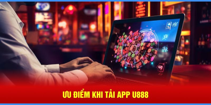 Ưu điểm khi tải app U888