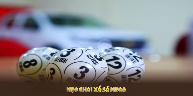 Mẹo chơi Xổ Số Mega giúp bạn nâng cao cơ hội thắng lớn