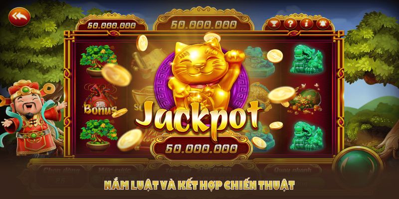 Nắm luật và kết hợp chiến thuật săn Jackpot giúp bạn nổ hũ hơn