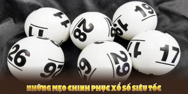 Những mẹo chinh phục xổ số siêu tốc giúp nâng cao xác suất trúng giải